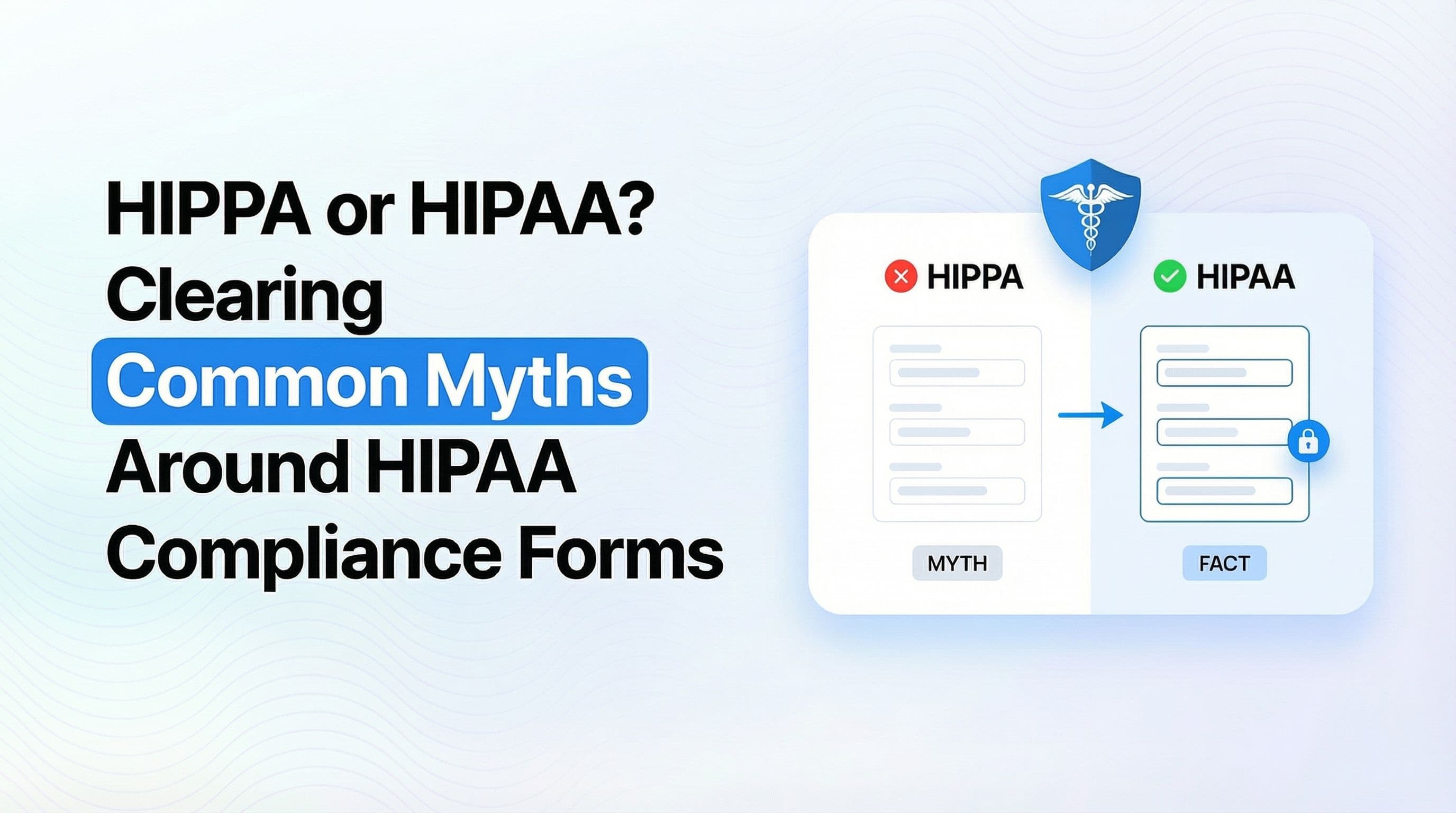 HIPPA or HIPAA? Clearing Common Myths Around HIPAA Compliance Forms